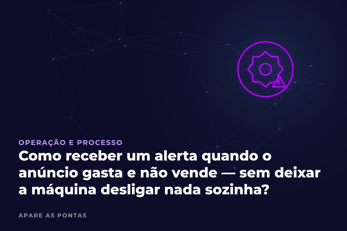 Como receber um alerta quando o anúncio gasta e não vende — sem deixar a máquina desligar nada sozinha?