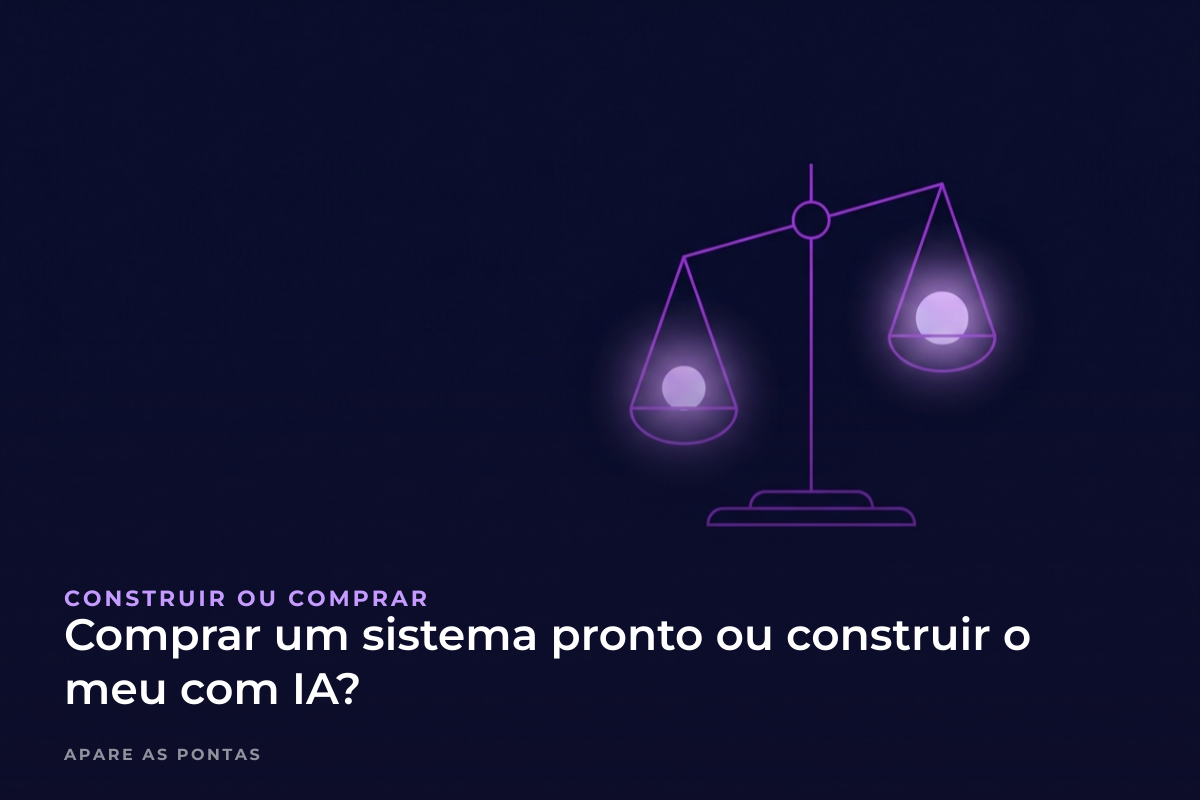 Comprar um sistema pronto ou construir o meu com IA?