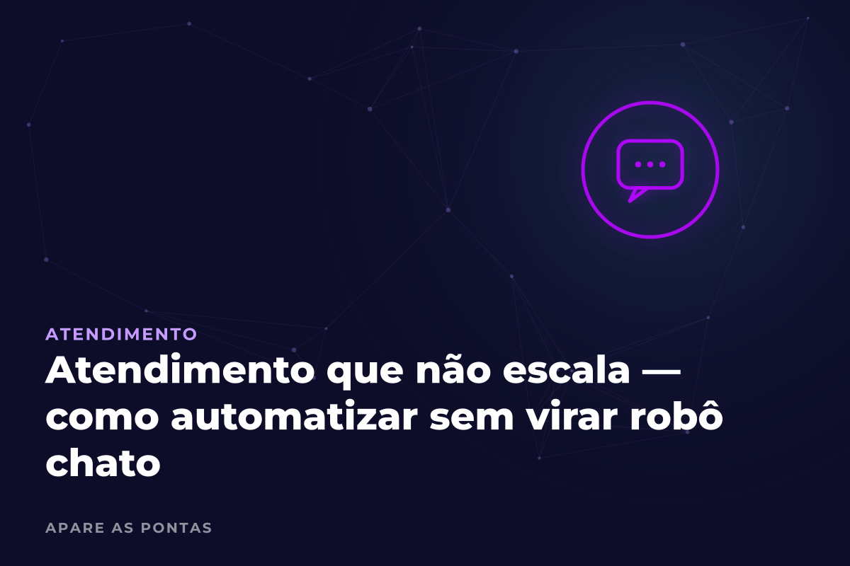 Atendimento que não escala — como automatizar sem virar robô chato