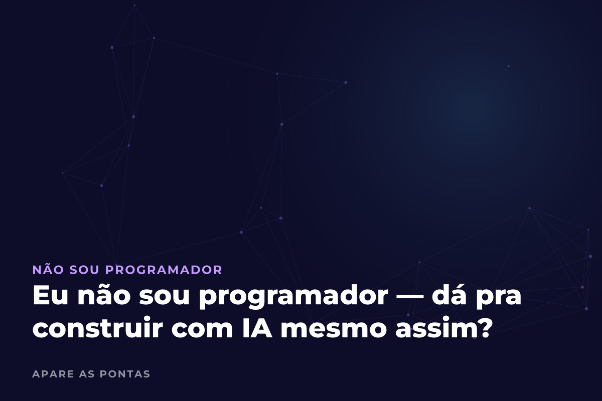Eu não sou programador — dá pra construir com IA mesmo assim?