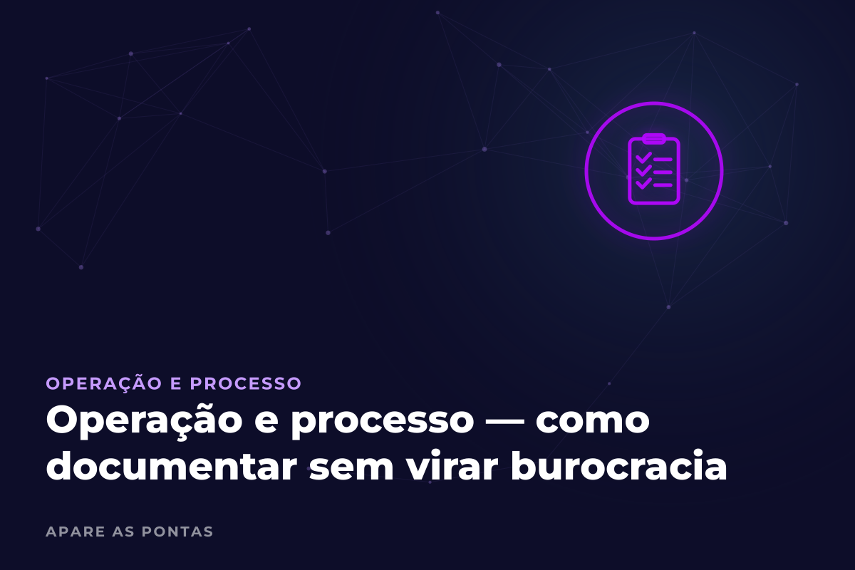 Operação e processo — como documentar sem virar burocracia