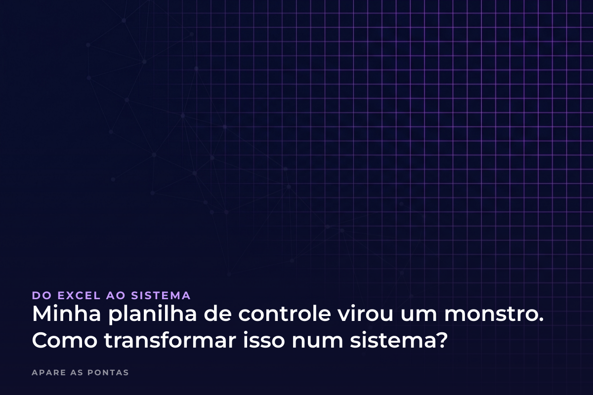 Minha planilha de controle virou um monstro. Como transformar isso num sistema?