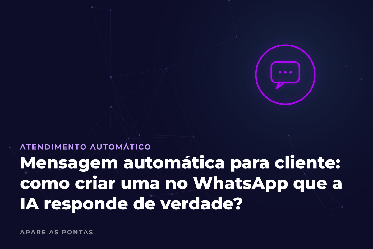 Mensagem automática para cliente: como criar uma no WhatsApp que a IA responde de verdade?